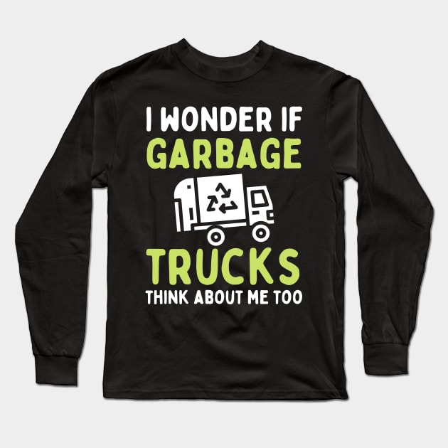 I Wonder if Garbage Trucks Think About Me Too Long Sleeve T-Shirt by Teewyld